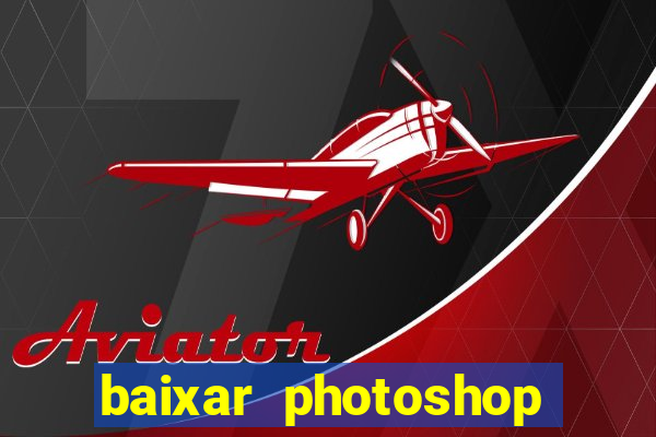 baixar photoshop beta crackeado